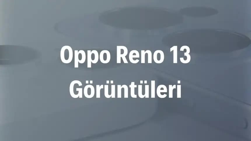 Oppo Reno 13 Serisi Yakında Tanıtılacak