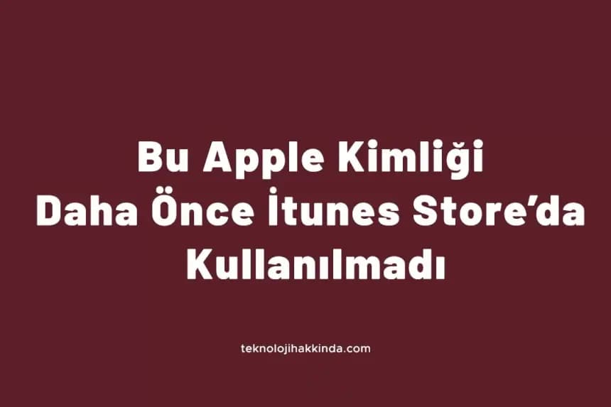 Bu Apple Kimliği Daha Önceden İtunes Store'da Kullanılmadı