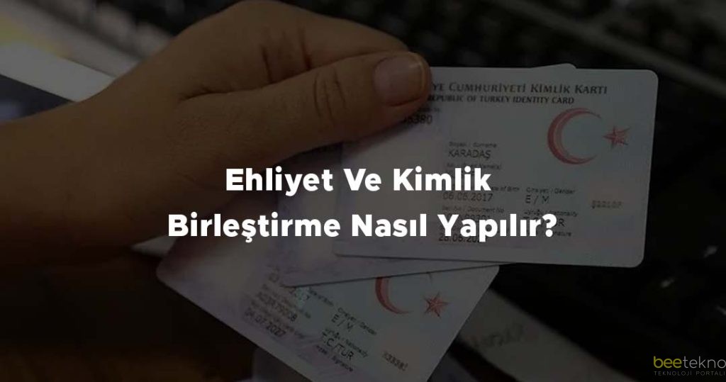 Ehliyet Ve Kimlik Birleştirme Nasıl Yapılır?