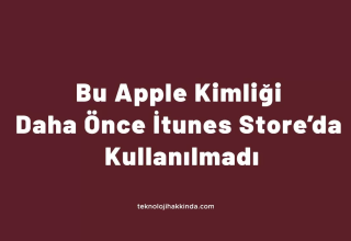 Bu Apple Kimliği Daha Önceden İtunes Store’da Kullanılmadı