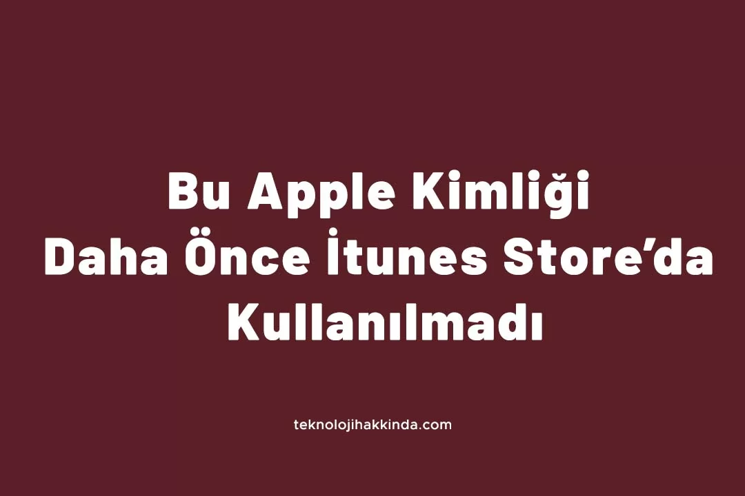 Bu Apple Kimliği Daha Önceden İtunes Store’da Kullanılmadı