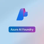 Azure AI Foundry’de Yeni Modeller, Özelleştirme Araçları ve Kurumsal Aracı Yükseltmeleri